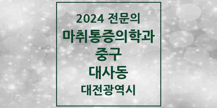 2024 대사동 마취통증의학과 전문의 의원·병원 모음 1곳 | 대전광역시 중구 추천 리스트