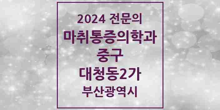 2024 대청동2가 마취통증의학과 전문의 의원·병원 모음 1곳 | 부산광역시 중구 추천 리스트