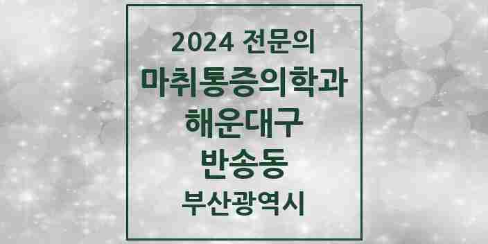 2024 반송동 마취통증의학과 전문의 의원·병원 모음 2곳 | 부산광역시 해운대구 추천 리스트