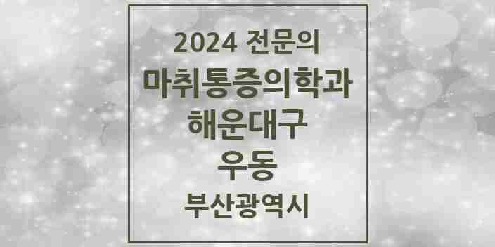 2024 우동 마취통증의학과 전문의 의원·병원 모음 6곳 | 부산광역시 해운대구 추천 리스트