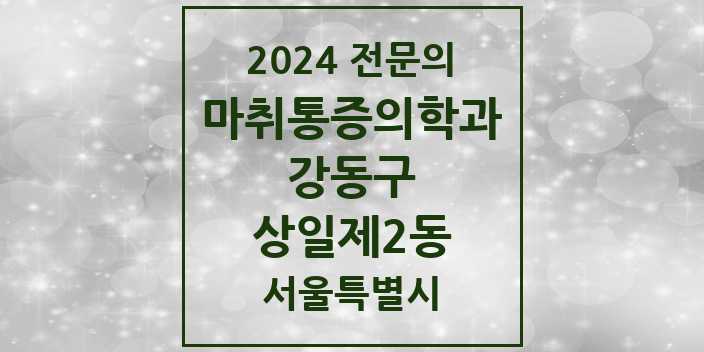 2024 상일제2동 마취통증의학과 전문의 의원·병원 모음 1곳 | 서울특별시 강동구 추천 리스트