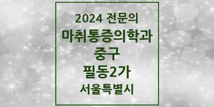 2024 필동2가 마취통증의학과 전문의 의원·병원 모음 1곳 | 서울특별시 중구 추천 리스트