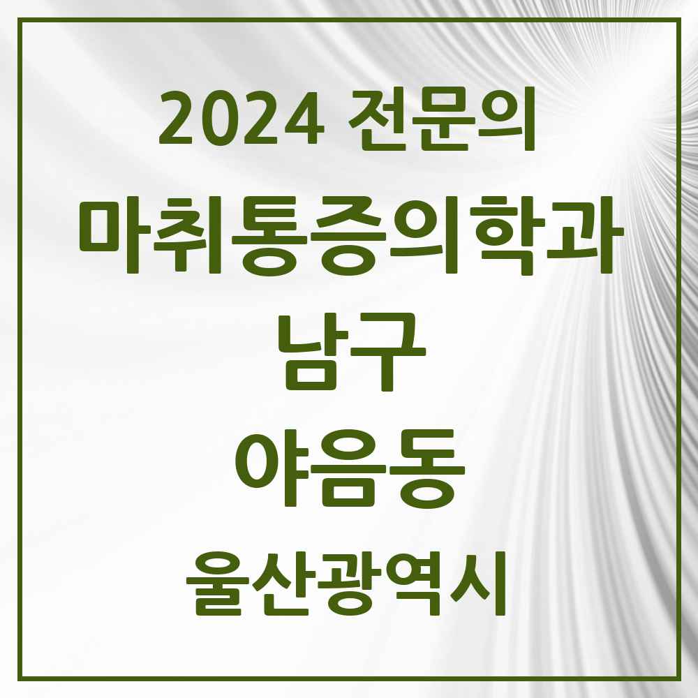 2024 야음동 마취통증의학과 전문의 의원·병원 모음 3곳 | 울산광역시 남구 추천 리스트