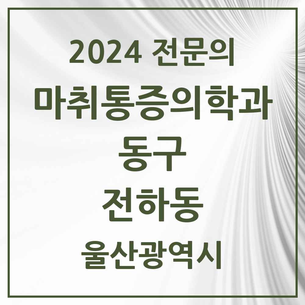 2024 전하동 마취통증의학과 전문의 의원·병원 모음 2곳 | 울산광역시 동구 추천 리스트