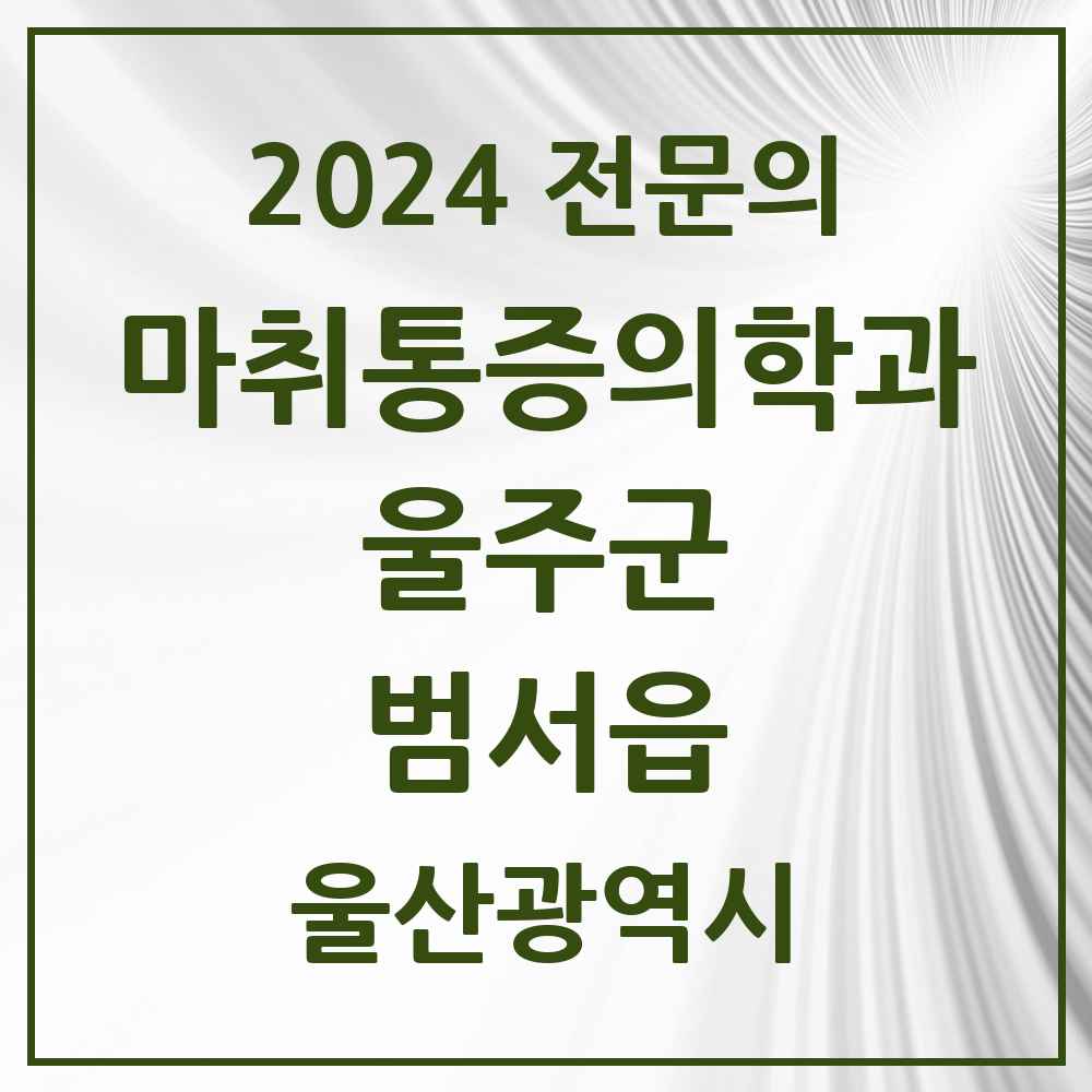 2024 범서읍 마취통증의학과 전문의 의원·병원 모음 2곳 | 울산광역시 울주군 추천 리스트