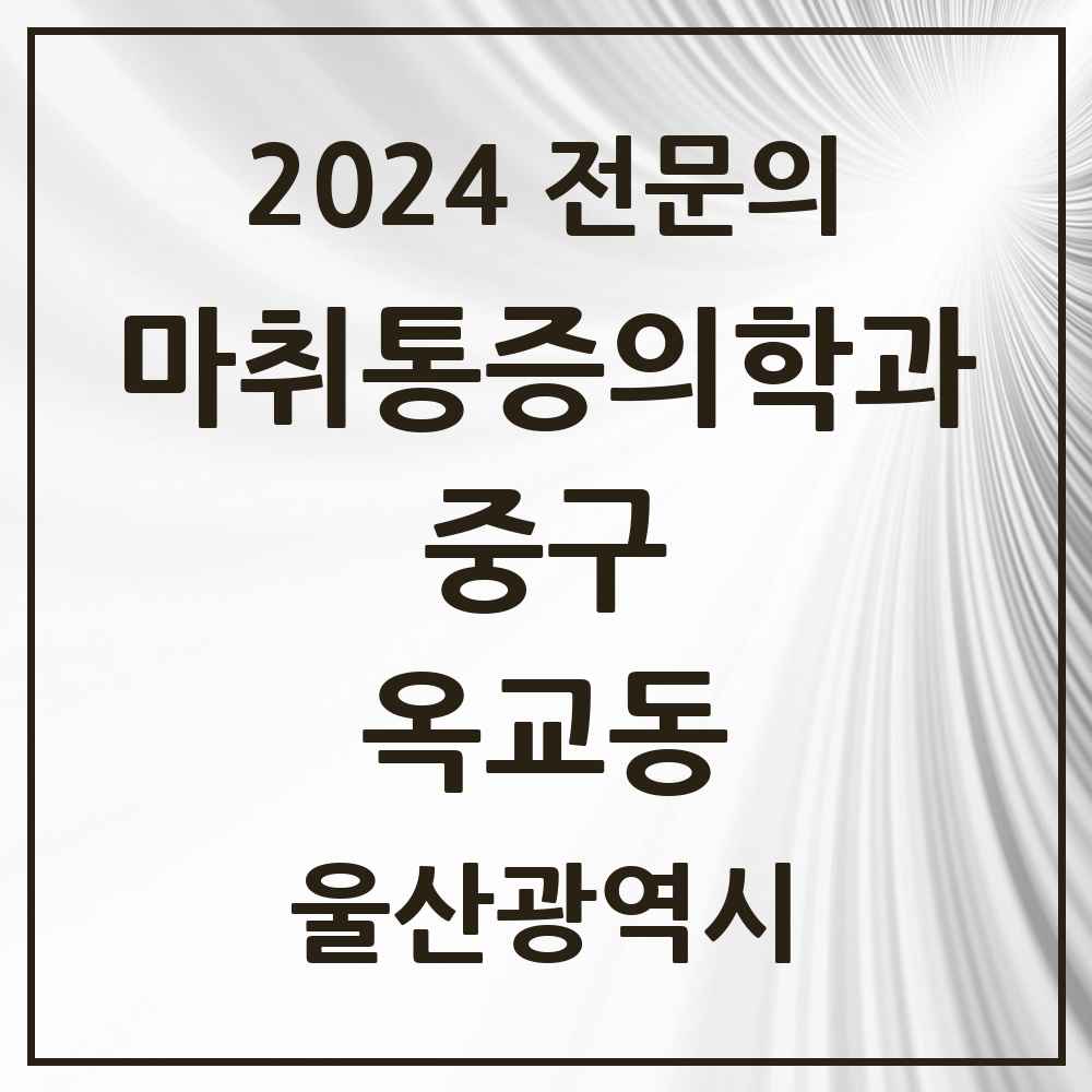 2024 옥교동 마취통증의학과 전문의 의원·병원 모음 1곳 | 울산광역시 중구 추천 리스트