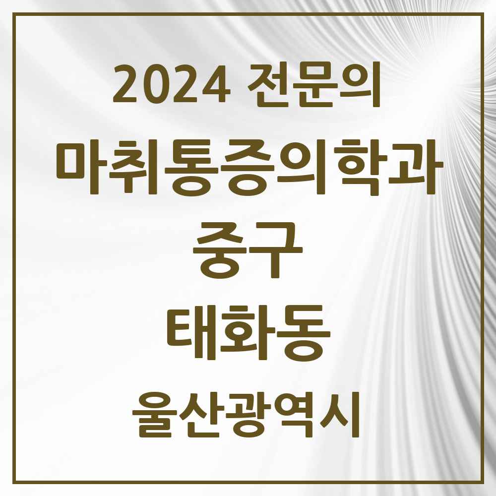 2024 태화동 마취통증의학과 전문의 의원·병원 모음 2곳 | 울산광역시 중구 추천 리스트