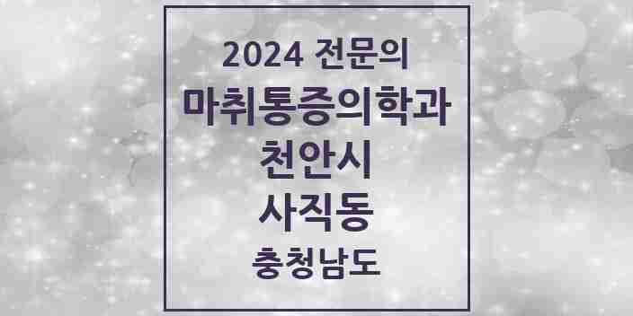 2024 사직동 마취통증의학과 전문의 의원·병원 모음 2곳 | 충청남도 천안시 추천 리스트