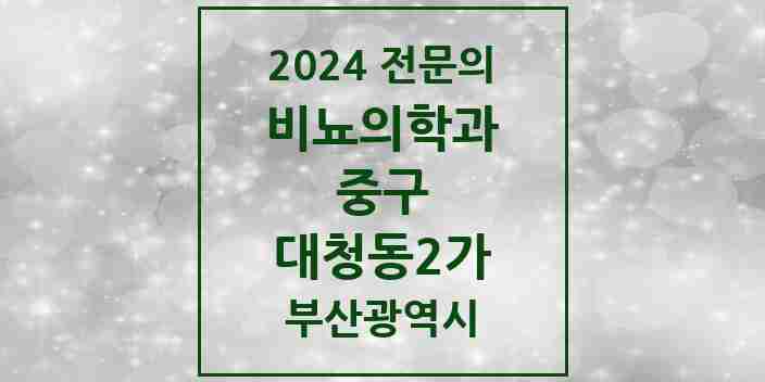 2024 대청동2가 비뇨의학과(비뇨기과) 전문의 의원·병원 모음 1곳 | 부산광역시 중구 추천 리스트