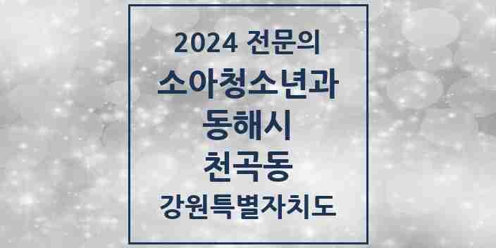 2024 천곡동 소아청소년과(소아과) 전문의 의원·병원 모음 3곳 | 강원특별자치도 동해시 추천 리스트