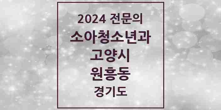 2024 원흥동 소아청소년과(소아과) 전문의 의원·병원 모음 | 경기도 고양시 리스트