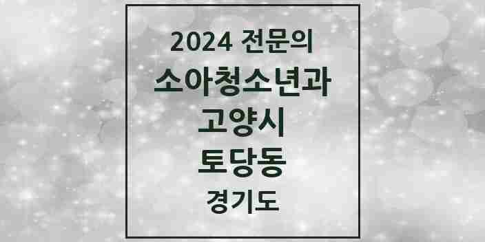 2024 토당동 소아청소년과(소아과) 전문의 의원·병원 모음 | 경기도 고양시 리스트