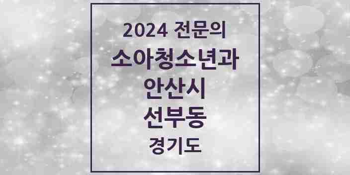 2024 선부동 소아청소년과(소아과) 전문의 의원·병원 모음 7곳 | 경기도 안산시 추천 리스트