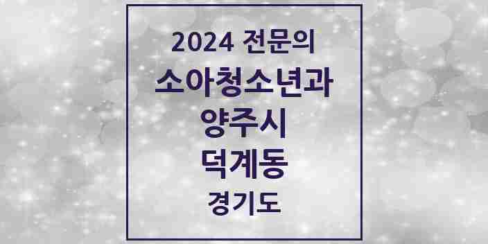 2024 덕계동 소아청소년과(소아과) 전문의 의원·병원 모음 | 경기도 양주시 리스트