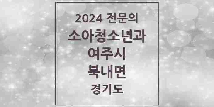 2024 북내면 소아청소년과(소아과) 전문의 의원·병원 모음 1곳 | 경기도 여주시 추천 리스트