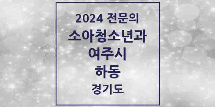 2024 하동 소아청소년과(소아과) 전문의 의원·병원 모음 1곳 | 경기도 여주시 추천 리스트