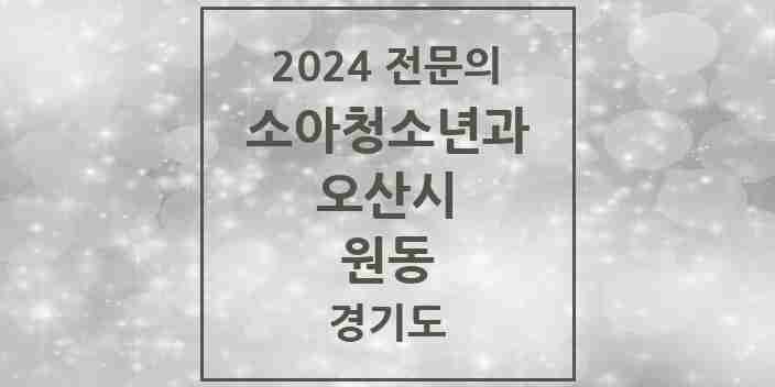 2024 원동 소아청소년과(소아과) 전문의 의원·병원 모음 8곳 | 경기도 오산시 추천 리스트