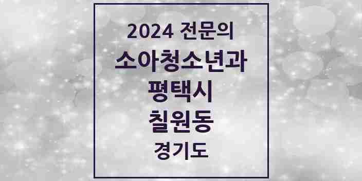 2024 칠원동 소아청소년과(소아과) 전문의 의원·병원 모음 1곳 | 경기도 평택시 추천 리스트