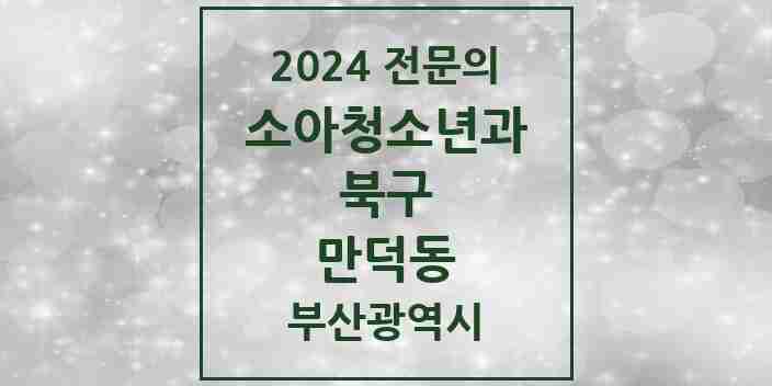 2024 만덕동 소아청소년과(소아과) 전문의 의원·병원 모음 | 부산광역시 북구 리스트