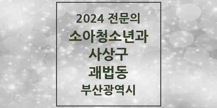 2024 괘법동 소아청소년과(소아과) 전문의 의원·병원 모음 | 부산광역시 사상구 리스트