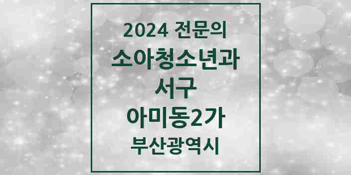 2024 아미동2가 소아청소년과(소아과) 전문의 의원·병원 모음 1곳 | 부산광역시 서구 추천 리스트