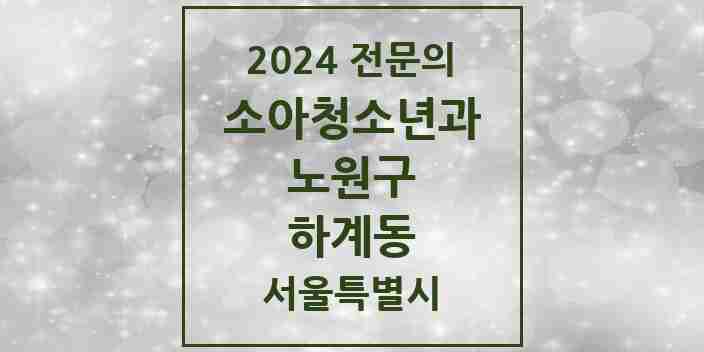 2024 하계동 소아청소년과(소아과) 전문의 의원·병원 모음 3곳 | 서울특별시 노원구 추천 리스트