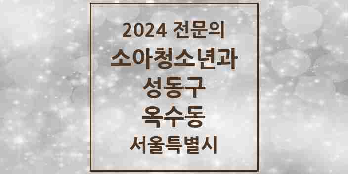 2024 옥수동 소아청소년과(소아과) 전문의 의원·병원 모음 3곳 | 서울특별시 성동구 추천 리스트