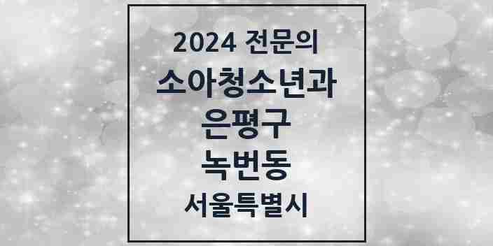 2024 녹번동 소아청소년과(소아과) 전문의 의원·병원 모음 3곳 | 서울특별시 은평구 추천 리스트