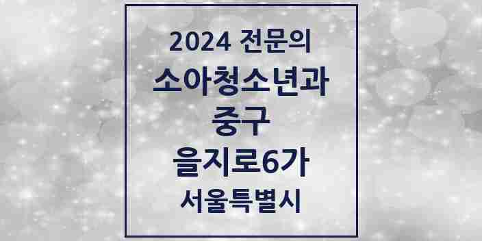 2024 을지로6가 소아청소년과(소아과) 전문의 의원·병원 모음 1곳 | 서울특별시 중구 추천 리스트