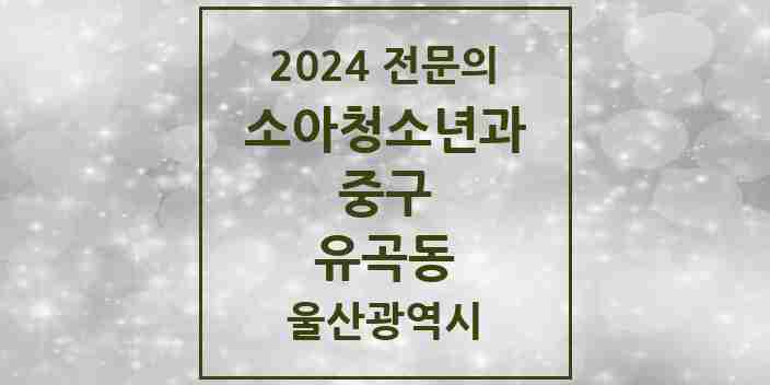 2024 유곡동 소아청소년과(소아과) 전문의 의원·병원 모음 2곳 | 울산광역시 중구 추천 리스트