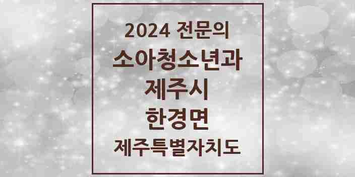 2024 한경면 소아청소년과(소아과) 전문의 의원·병원 모음 1곳 | 제주특별자치도 제주시 추천 리스트