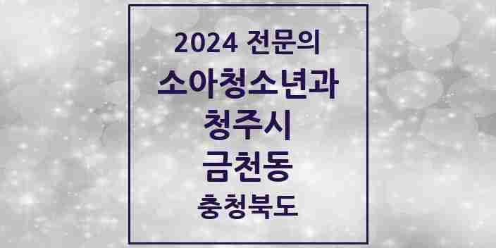 2024 금천동 소아청소년과(소아과) 전문의 의원·병원 모음 | 충청북도 청주시 리스트