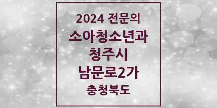 2024 남문로2가 소아청소년과(소아과) 전문의 의원·병원 모음 | 충청북도 청주시 리스트