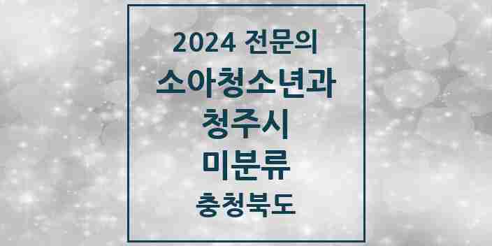 2024 미분류 소아청소년과(소아과) 전문의 의원·병원 모음 | 충청북도 청주시 리스트