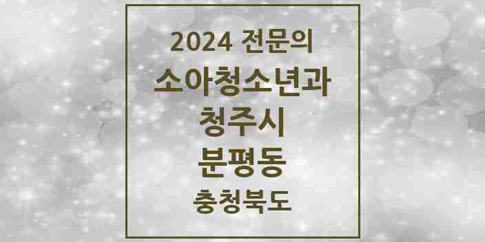 2024 분평동 소아청소년과(소아과) 전문의 의원·병원 모음 | 충청북도 청주시 리스트