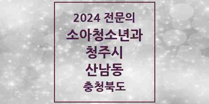 2024 산남동 소아청소년과(소아과) 전문의 의원·병원 모음 3곳 | 충청북도 청주시 추천 리스트