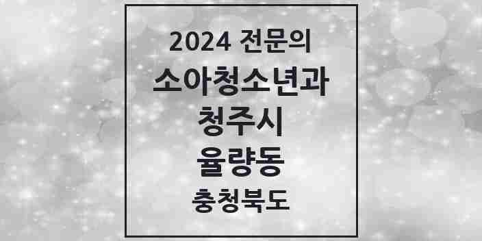 2024 율량동 소아청소년과(소아과) 전문의 의원·병원 모음 | 충청북도 청주시 리스트