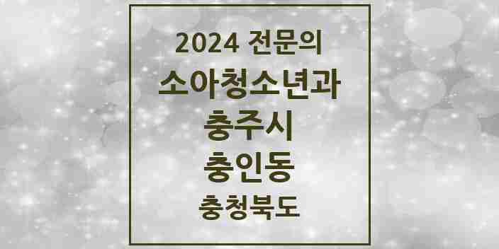 2024 충인동 소아청소년과(소아과) 전문의 의원·병원 모음 1곳 | 충청북도 충주시 추천 리스트