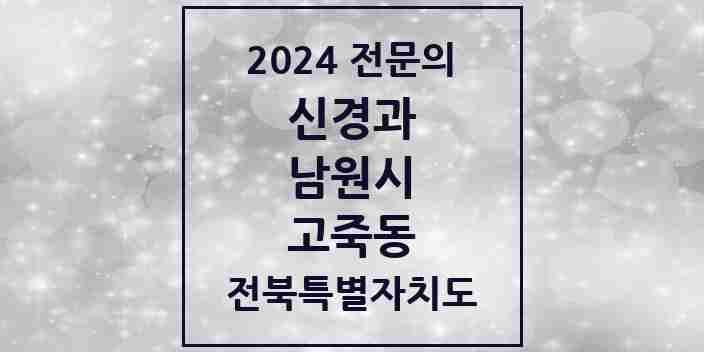 2024 고죽동 신경과 전문의 의원·병원 모음 1곳 | 전북특별자치도 남원시 추천 리스트