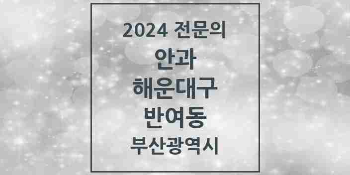 2024 반여동 안과 전문의 의원·병원 모음 | 부산광역시 해운대구 리스트