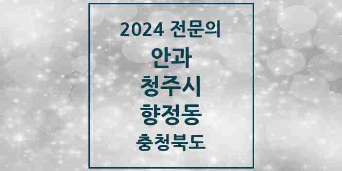 2024 향정동 안과 전문의 의원·병원 모음 1곳 | 충청북도 청주시 추천 리스트