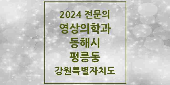 2024 평릉동 영상의학과 전문의 의원·병원 모음 | 강원특별자치도 동해시 리스트