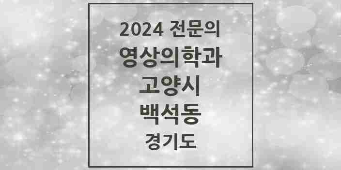 2024 백석동 영상의학과 전문의 의원·병원 모음 | 경기도 고양시 리스트