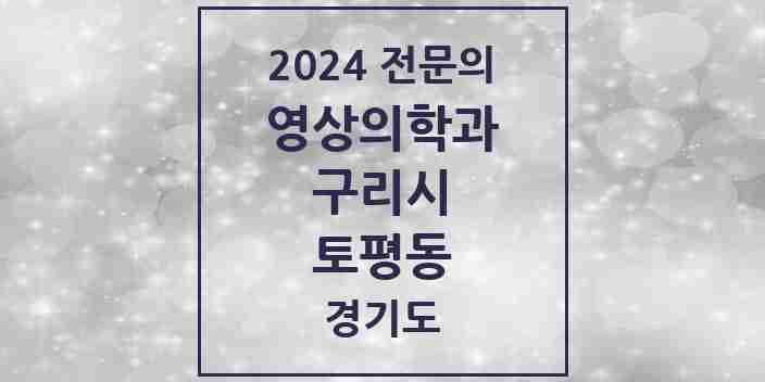 2024 토평동 영상의학과 전문의 의원·병원 모음 1곳 | 경기도 구리시 추천 리스트