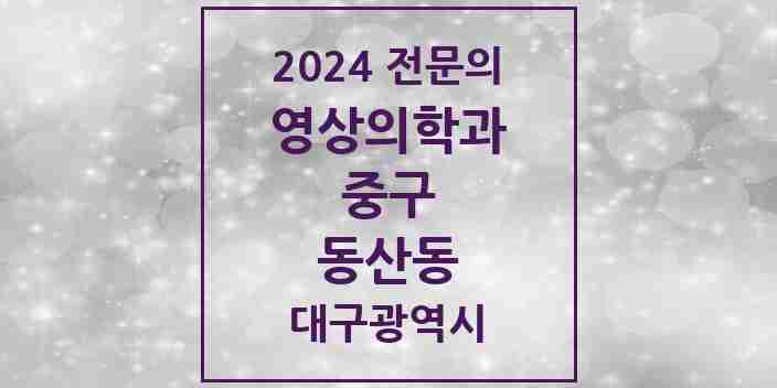 2024 동산동 영상의학과 전문의 의원·병원 모음 | 대구광역시 중구 리스트