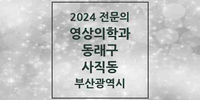 2024 사직동 영상의학과 전문의 의원·병원 모음 | 부산광역시 동래구 리스트