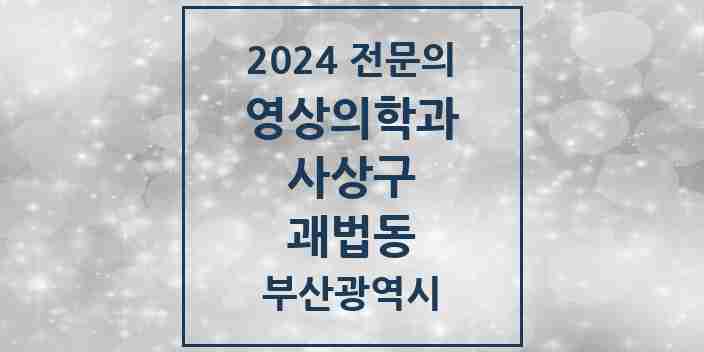 2024 괘법동 영상의학과 전문의 의원·병원 모음 | 부산광역시 사상구 리스트