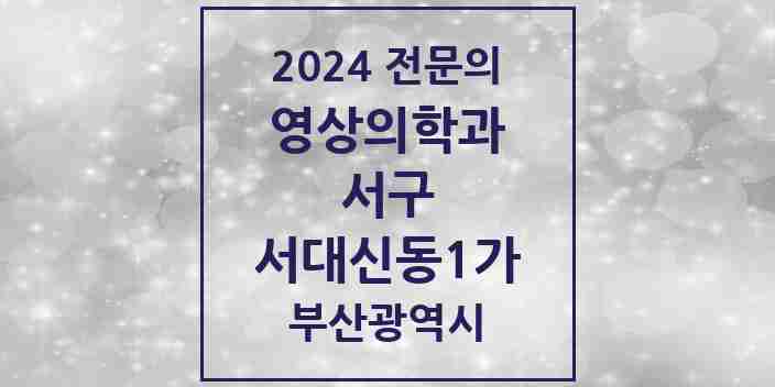 2024 서대신동1가 영상의학과 전문의 의원·병원 모음 1곳 | 부산광역시 서구 추천 리스트