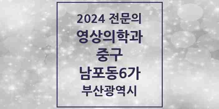 2024 남포동6가 영상의학과 전문의 의원·병원 모음 | 부산광역시 중구 리스트