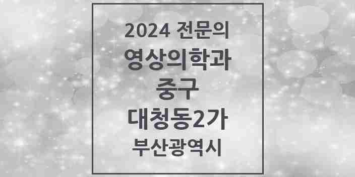 2024 대청동2가 영상의학과 전문의 의원·병원 모음 | 부산광역시 중구 리스트